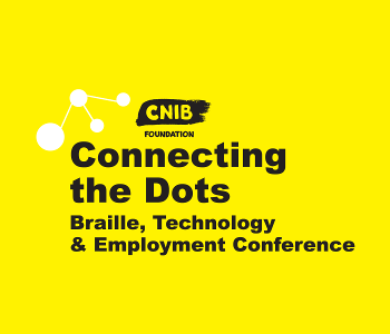 Connecting the Dots logo. A yellow wallpaper with CNIB Foundation logo. Text: CNIB Foundation Connecting the Dots. Braille, Technology and Employment Conference.