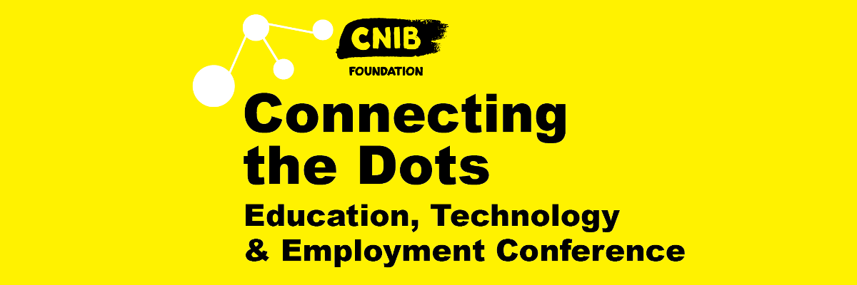 Connecting the Dots logo. A bright, yellow wallpaper featuring an abstract design of 4 dots & the CNIB Foundation Logo. Text: Connecting the Dots. Education, Technology and Employment Conference.