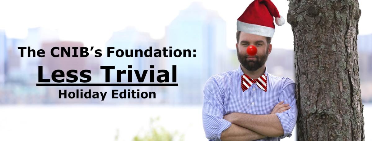 A photograph of Jeff deViller wearing a Santa hat, bow-tie and clown nose. He is leaning against a tree. Text: CNIB Less Trivial Holiday Edition.