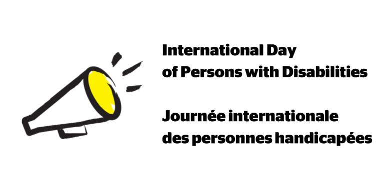 Illustration d’un mégaphone dont le contour est tracé au pinceau noir avec accents jaunes. Texte : Journée internationale des personnes handicapées / International Day of Persons with Disabilities