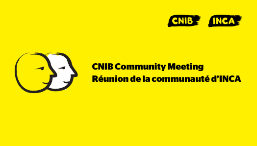 A yellow banner featuring an illustration of two cartoon faces outlined in a thick, black paintbrush design. Text: CNIB Community Meeting. Réunion de la communauté d’INCA