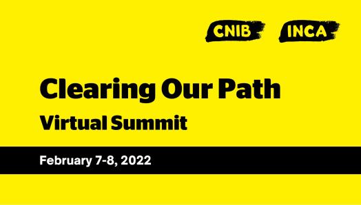 A yellow banner with CNIB/INCA logo. Text: Clearing Our Path Virtual Summit. February 7-8, 2022